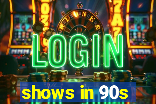 shows in 90s